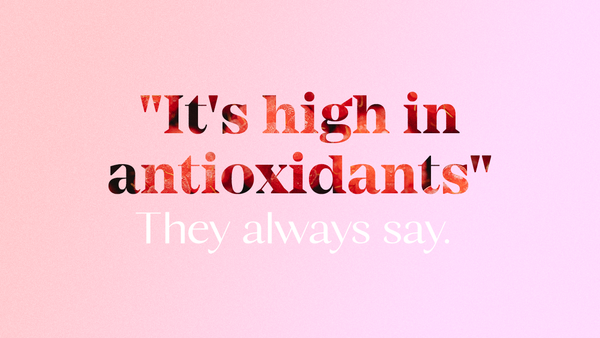 It's High in Antioxidants, They Always Say...